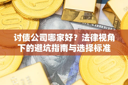 北京讨债公司哪家好？法律视角下的避坑指南与选择标准