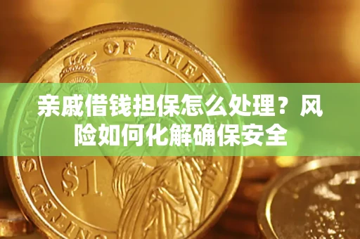 北京亲戚借钱担保怎么处理？风险如何化解确保安全