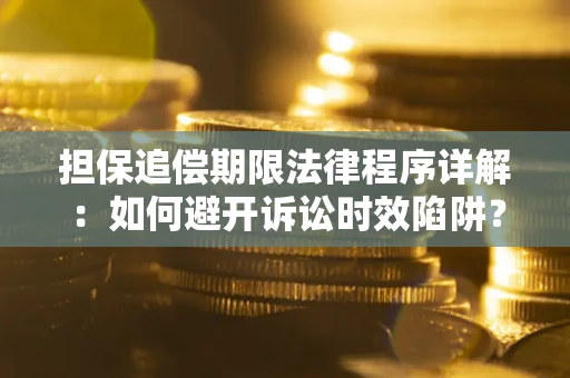 北京担保追偿期限法律程序详解：如何避开诉讼时效陷阱？
