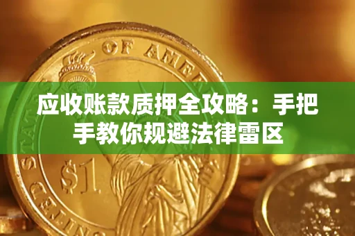 北京应收账款质押全攻略：手把手教你规避法律雷区