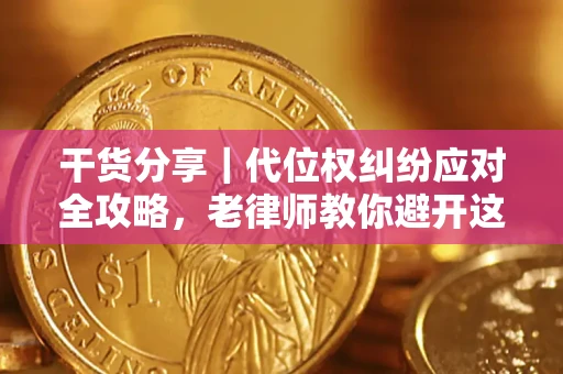 北京干货分享｜代位权纠纷应对全攻略，老律师教你避开这5大雷区