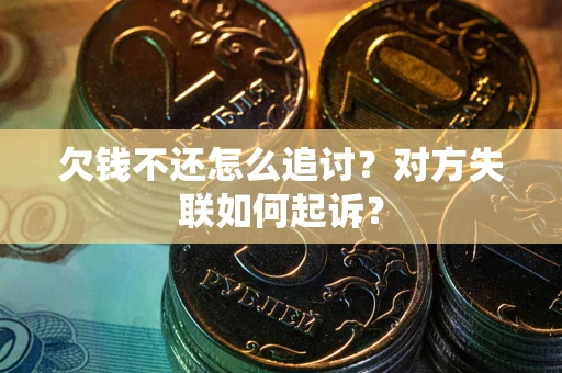 北京欠钱不还怎么追讨？对方失联如何起诉？
