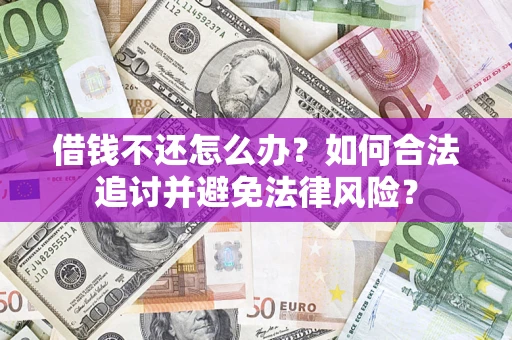 北京借钱不还怎么办？如何合法追讨并避免法律风险？