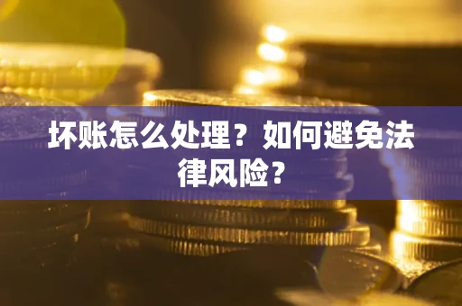 北京坏账怎么处理？如何避免法律风险？