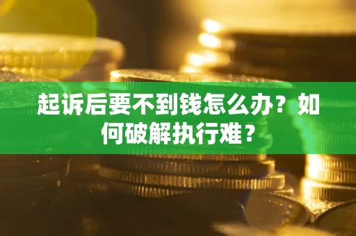 北京起诉后要不到钱怎么办？如何破解执行难？
