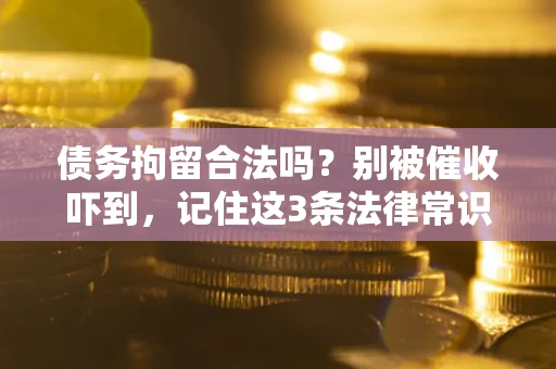 北京债务拘留合法吗?别被催收吓到,记住这3条法律常识 北京债务拘留合法吗?别被催收吓到,记住这3条法律常识