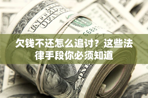 北京欠钱不还怎么追讨？这些法律手段你必须知道