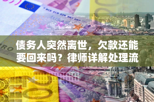 北京债务人突然离世，欠款还能要回来吗？律师详解处理流程