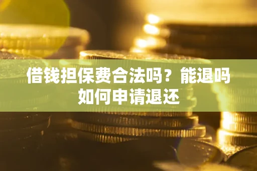 北京借钱担保费合法吗？能退吗如何申请退还