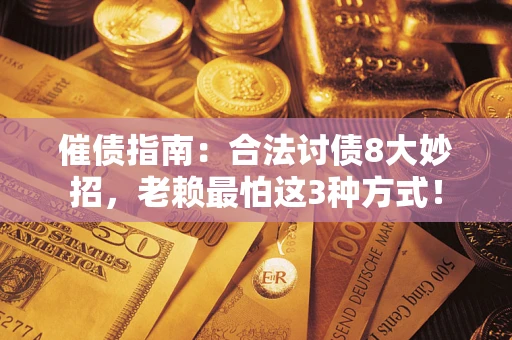 北京催债指南：合法讨债8大妙招，老赖最怕这3种方式！