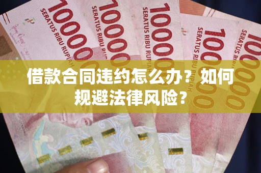 北京借款合同违约怎么办？如何规避法律风险？