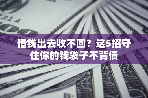 北京借钱出去收不回？这5招守住你的钱袋子不背债