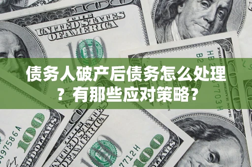 北京债务人破产后债务怎么处理？有那些应对策略？